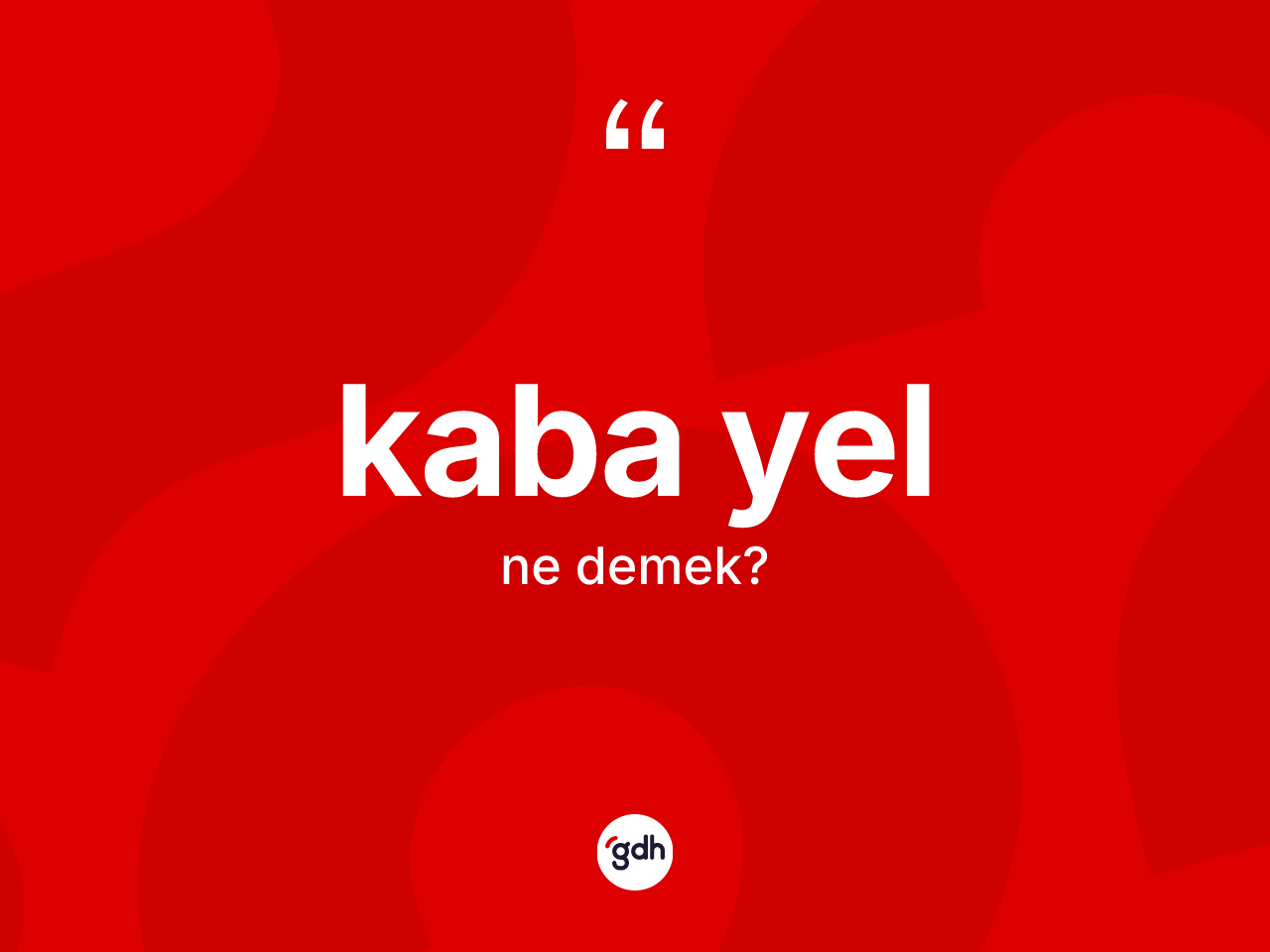 Kaba yel ne anlama gelir? Kaba yelin sözlükteki anlamı nedir?