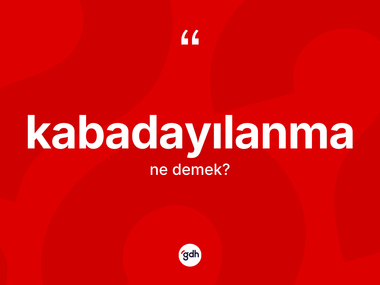 Kabadayılanma kelimesi ne anlama gelir? Kabadayılanma kelimesinin TDK anlamı nedir?
