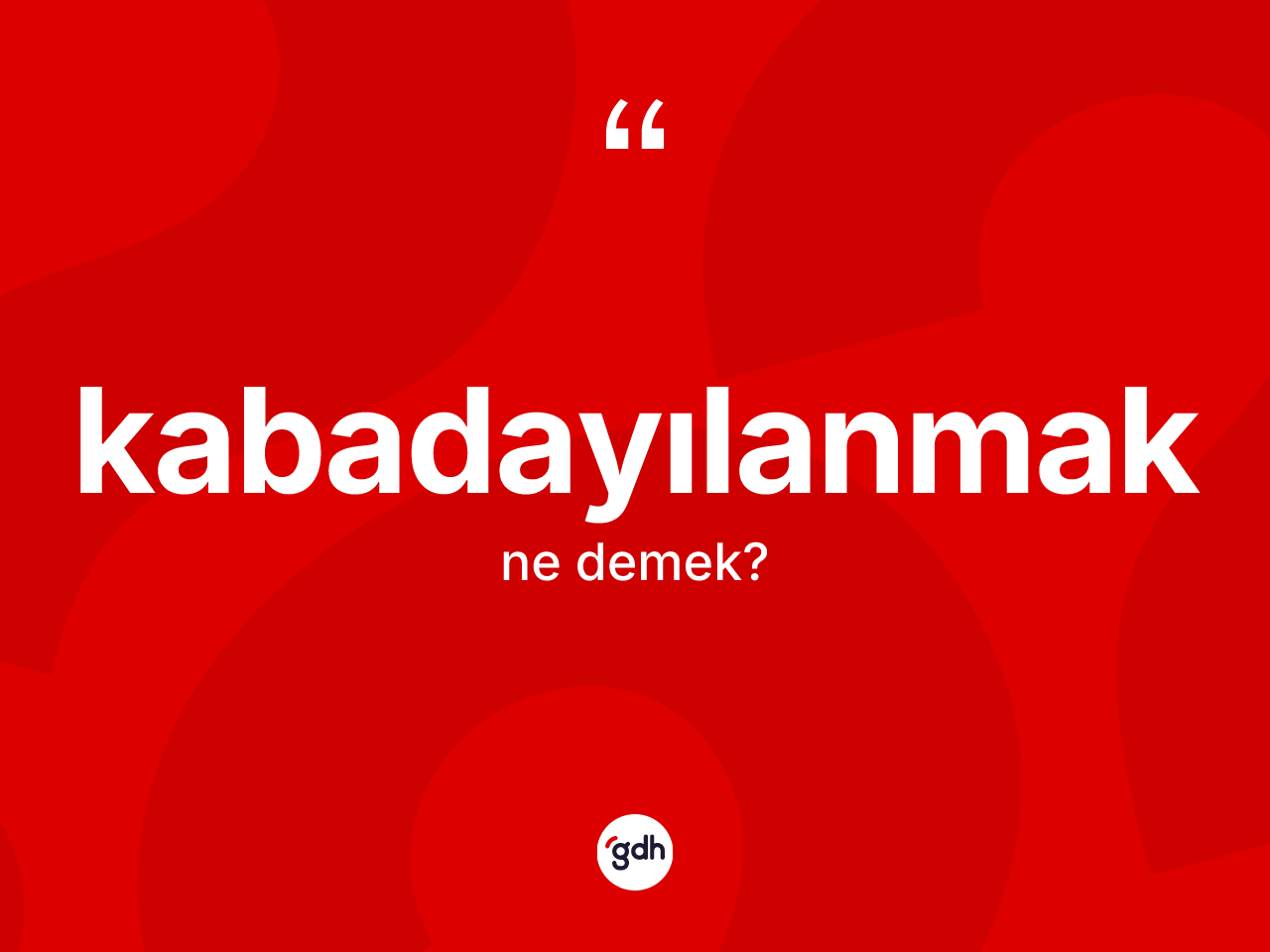 Kabadayılanmak ne anlama gelir? Kabadayılanmak kelimesinin özellikleri nelerdir?