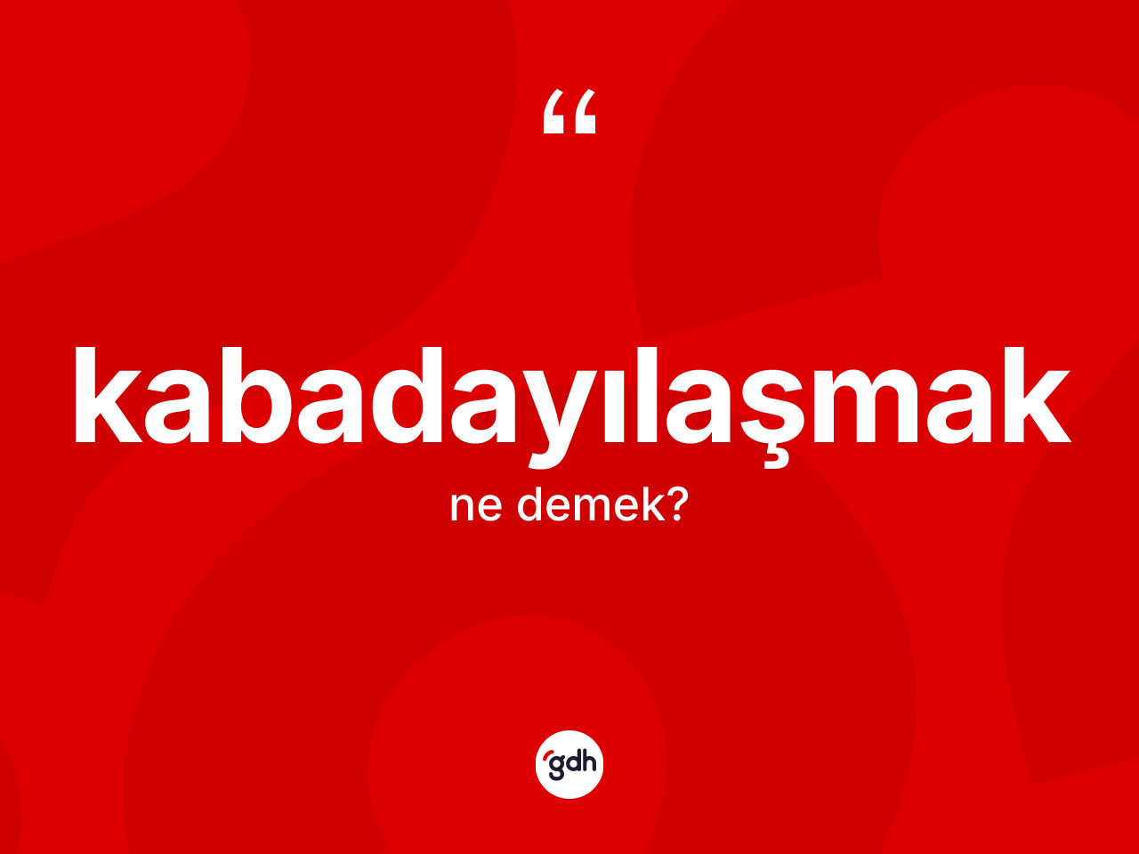 Kabadayılaşmak kelimesinin sözlükteki tanımı nedir? Kabadayılaşmağın halk arasındaki kullanımı nasıldır?