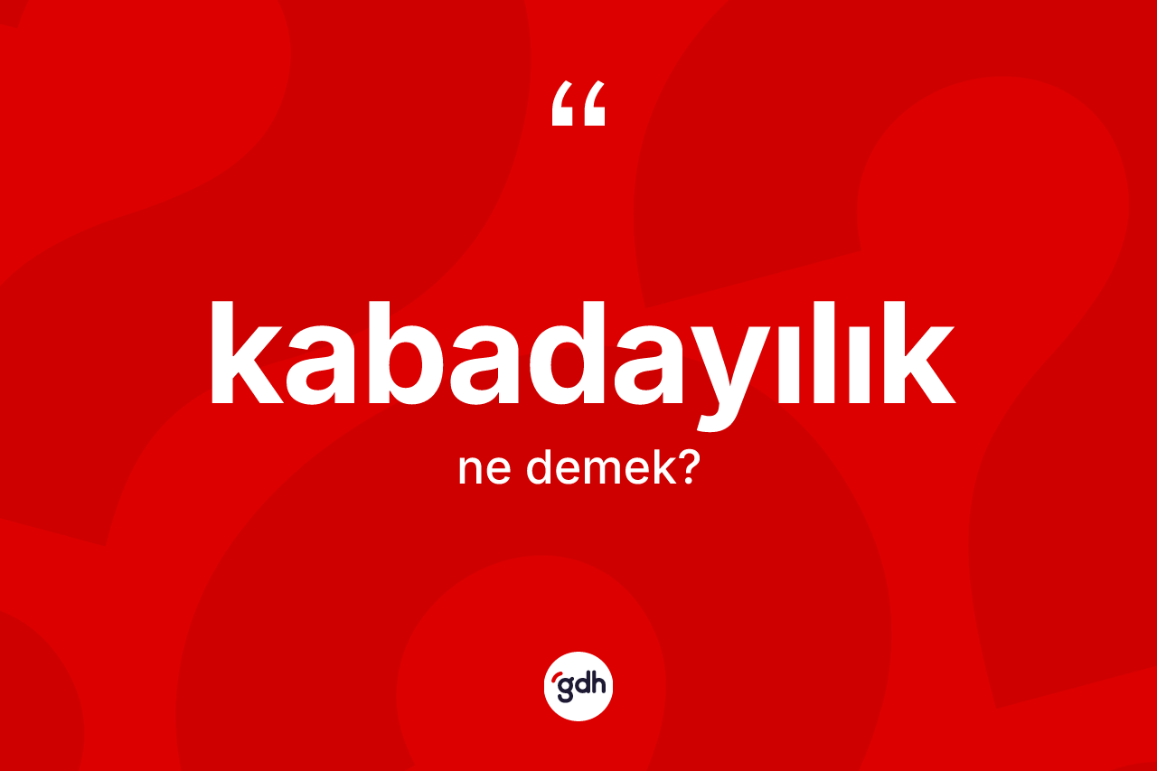 Kabadayılık kelimesinin tanımı nedir?