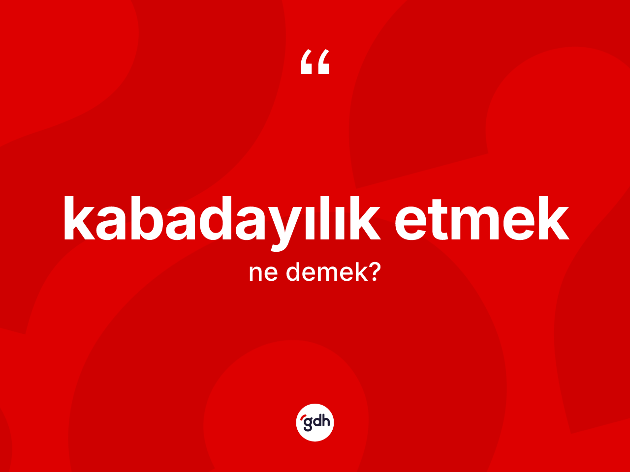 Kabadayılık etmek ne demek? Kabadayılık etmek sözü nerede kullanılır?