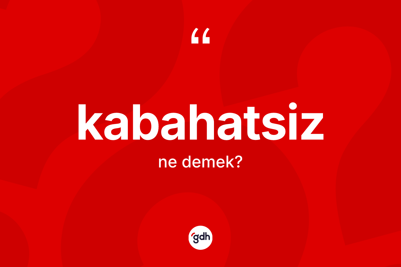 Kabahatsiz kelimesi ne demek? Kabahatsiz kelimesinin kaç farklı anlamı var?