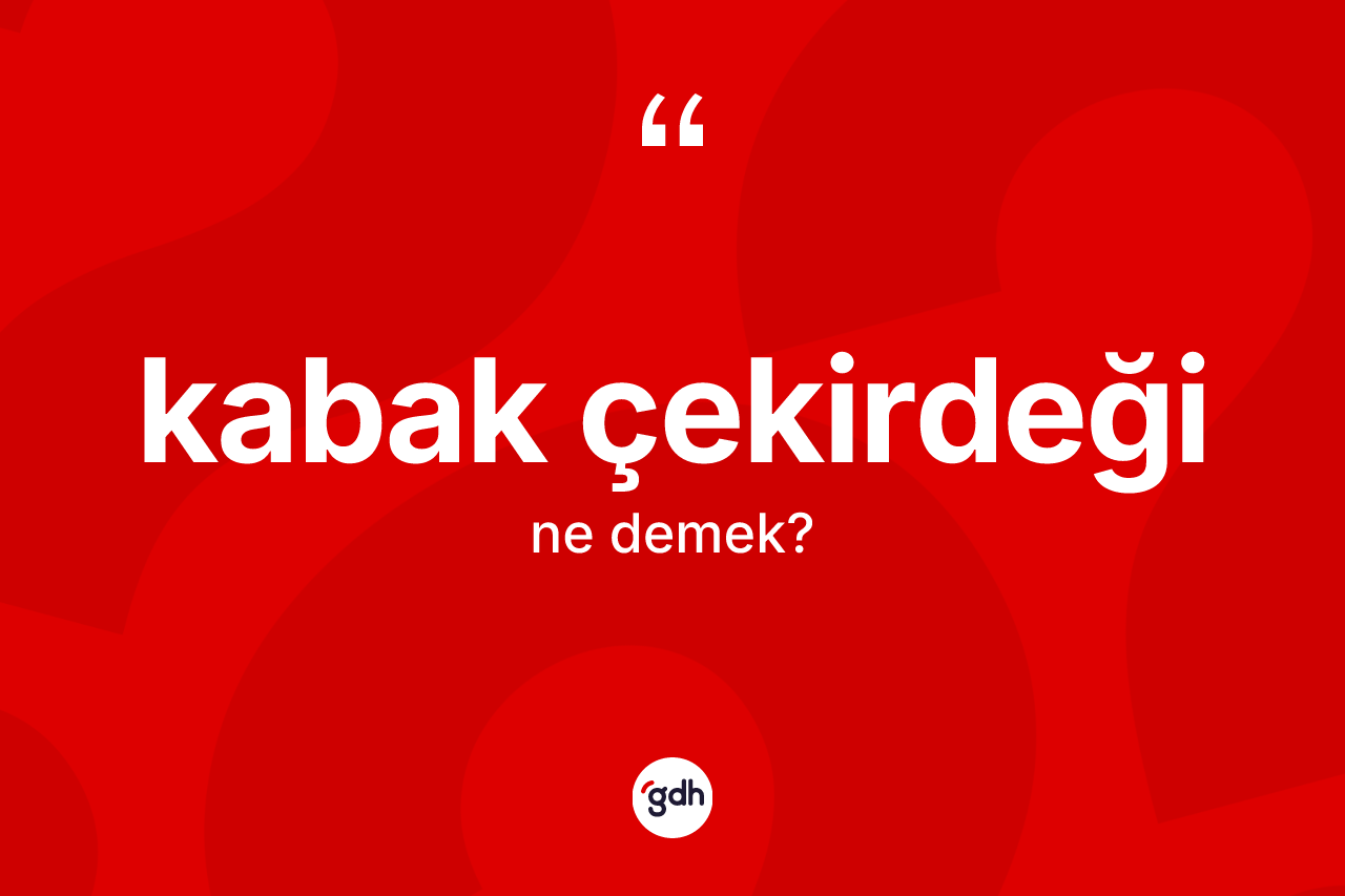 Kabak çekirdeği ne demek? Kabak çekirdeği kelimesinin kaç farklı anlamı var?
