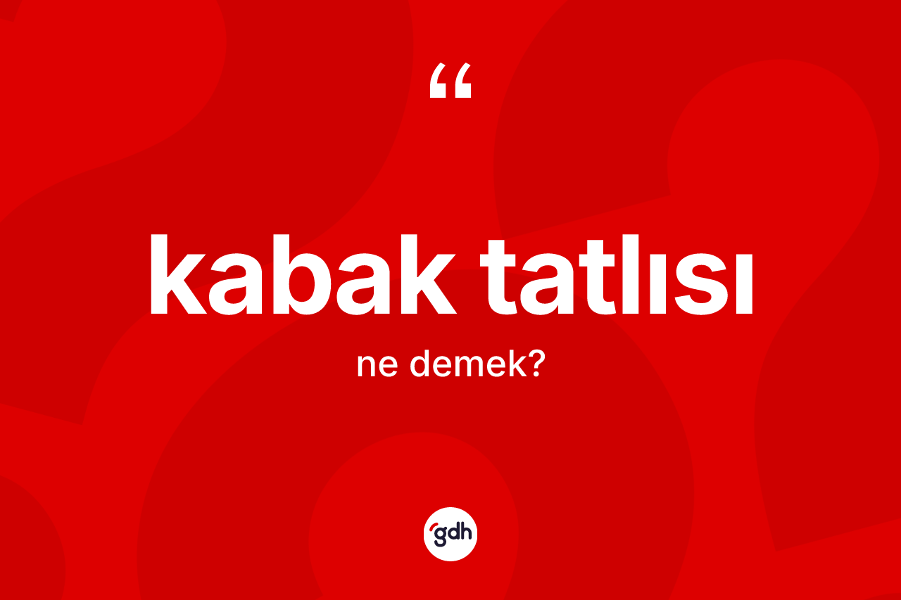 Kabak tatlısı kelimesinin sözlükteki tanımı nedir?