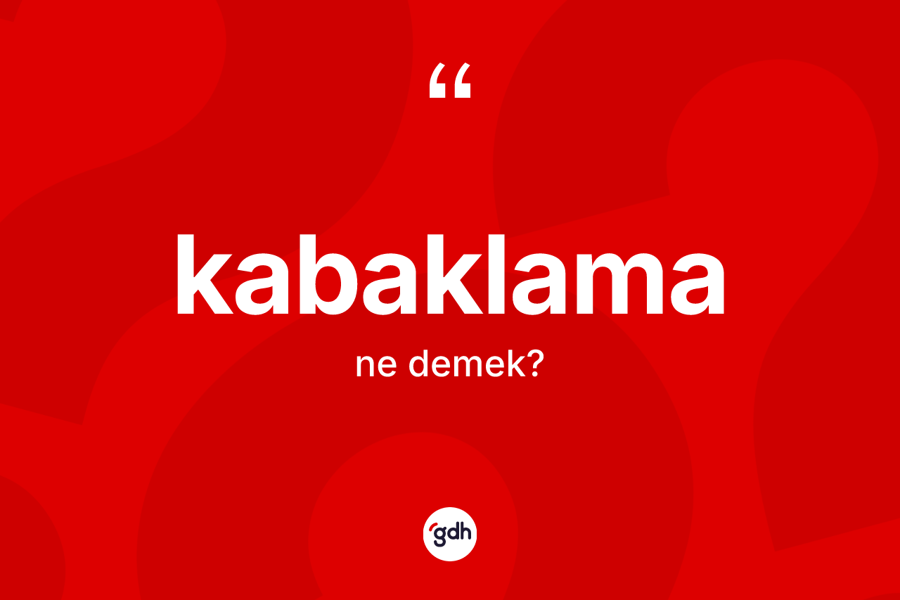 Kabaklama kelimesinin tanımı nedir? Kabaklama kelimesinin özellikleri nelerdir?