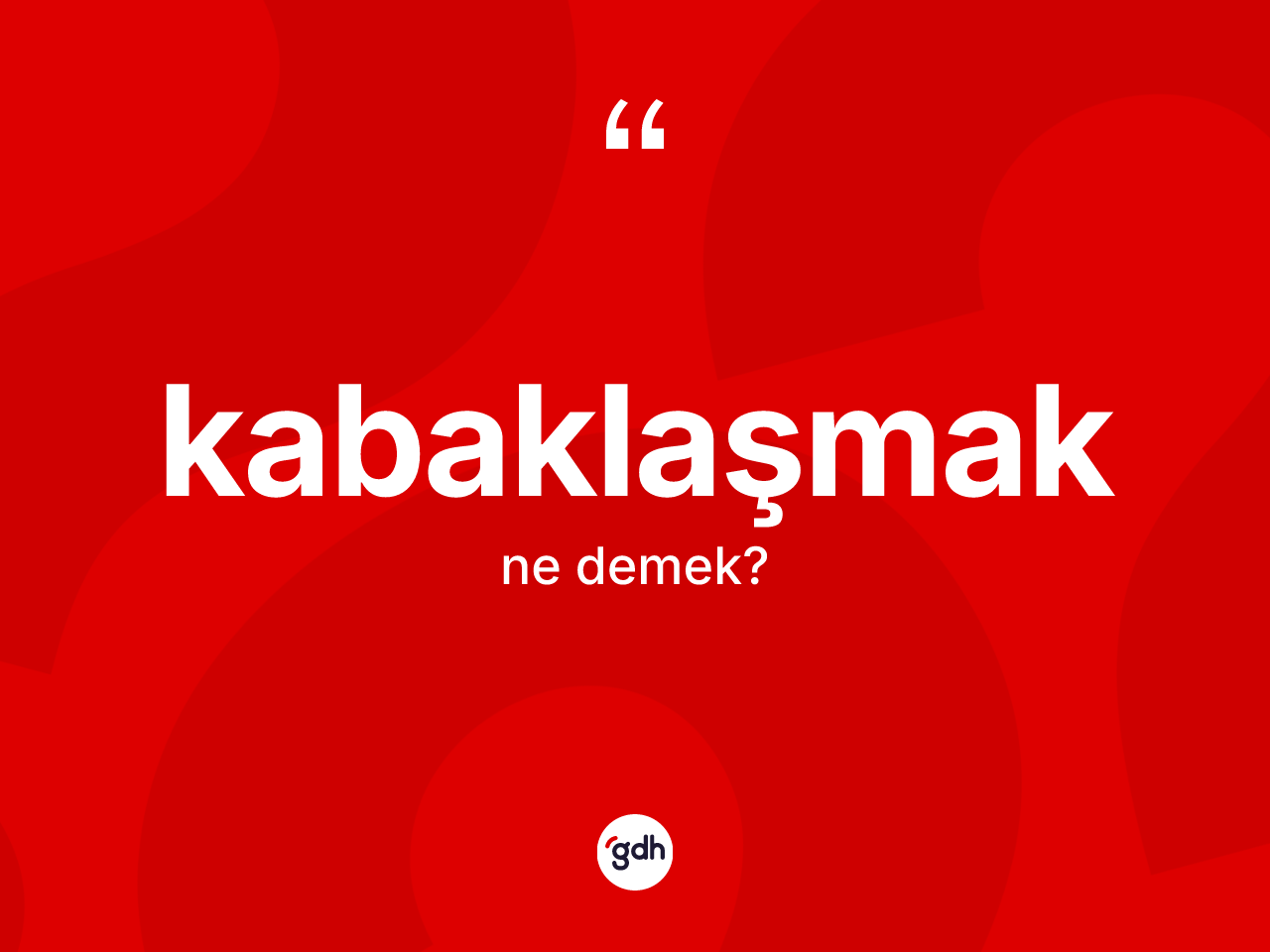 Kabaklaşmak kelimesi nedir? Kabaklaşmağın TDK'ya göre anlamı nedir?