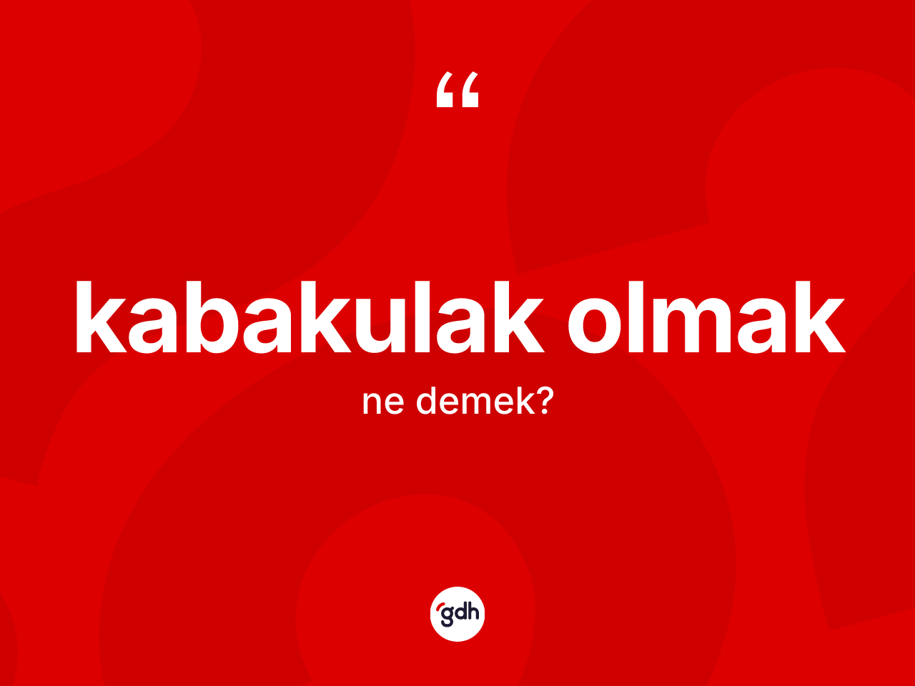 Kabakulak olmak ifadesinin kısaca anlamı nedir? Kabakulak olmak ifadesinin özellikleri nelerdir?