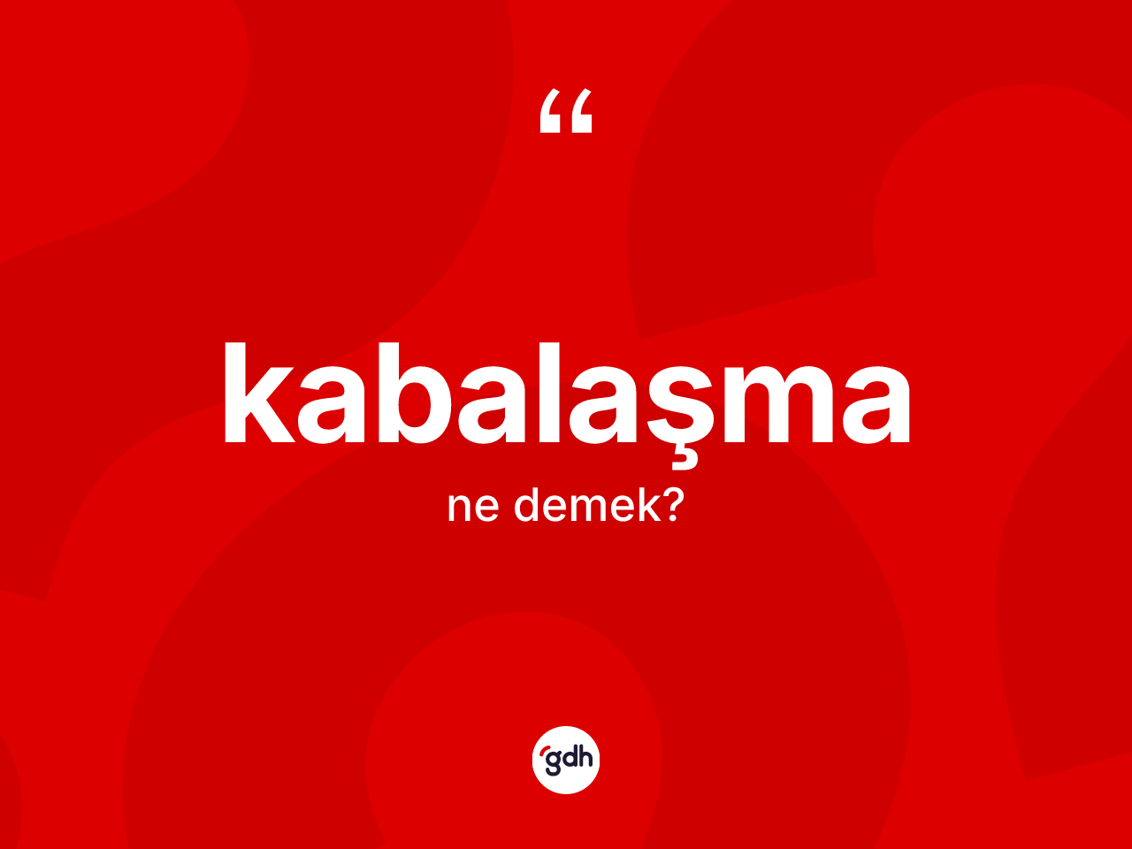 Kabalaşma kelimesinin anlamı nedir? Kabalaşma kelimesinin TDK'ya göre açıklaması nedir?