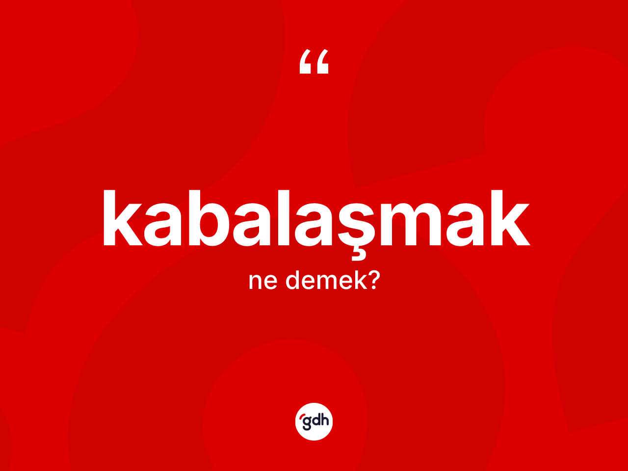 Kabalaşmak ne anlama gelir? Kabalaşmağın kısaca tanımı nedir?