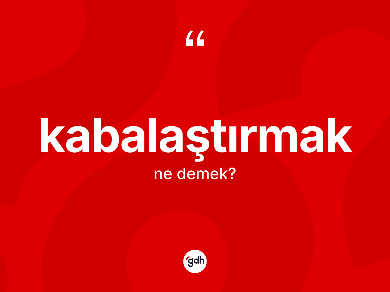 Kabalaştırmak ne demek? Kabalaştırmağın sözlükteki anlamı nedir?