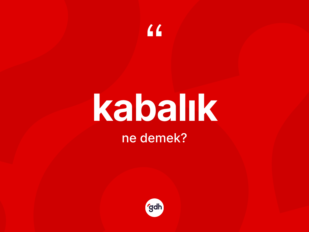 Kabalık kelimesinin anlamı nedir? Kabalık kelimesinin TDK'ya göre açıklaması nedir?
