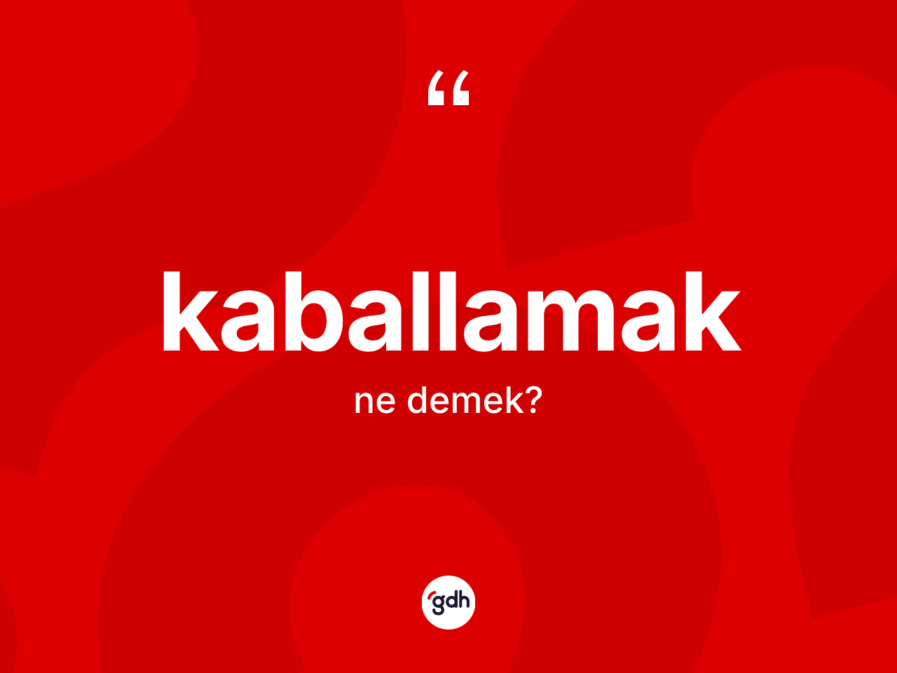 Kaballamak kelimesinin tanımı nedir? Kaballamak kelimesinin TDK anlamı nedir?