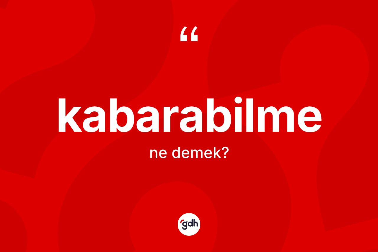 Kabarabilme kelimesi nedir? Kabarabilme kelimesinin özellikleri nelerdir?