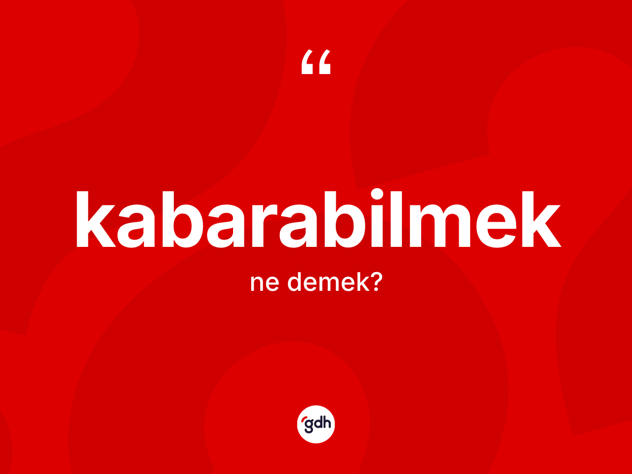 Kabarabilmek kelimesinin tanımı nedir? Kabarabilmeğin TDK'ya göre anlamı nedir?