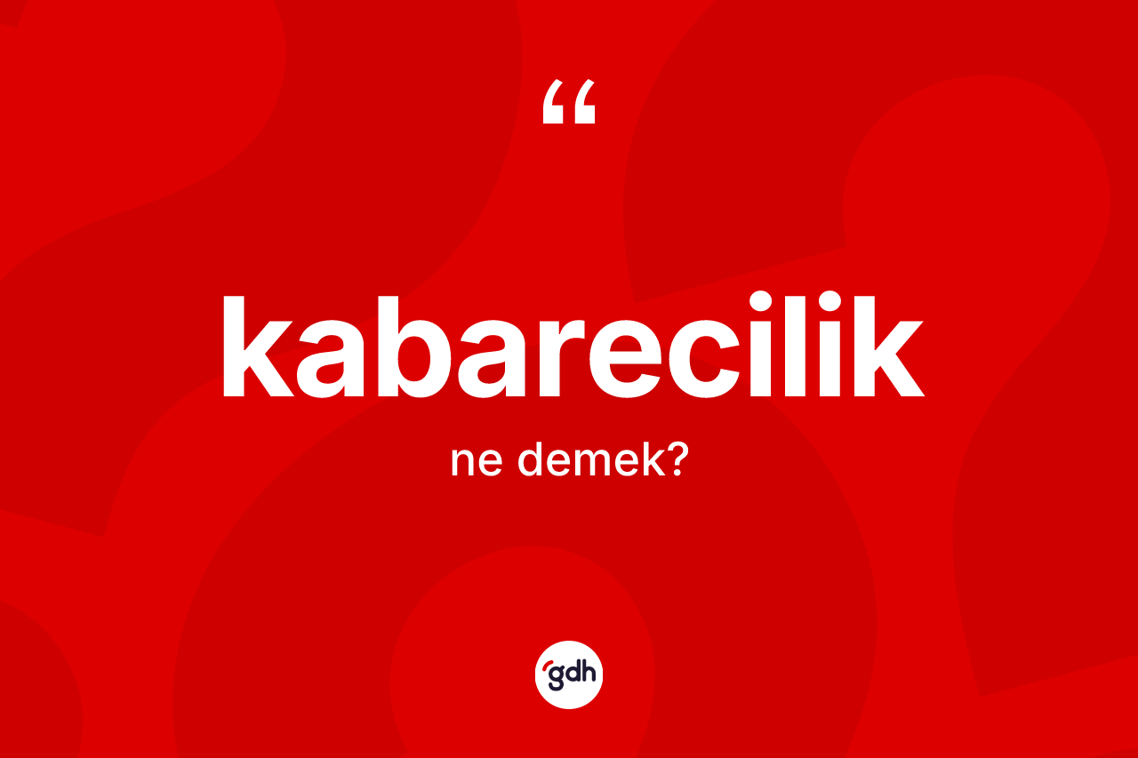 Kabarecilik nedir? Kabareciliğin halk arasındaki kullanımı nasıldır?