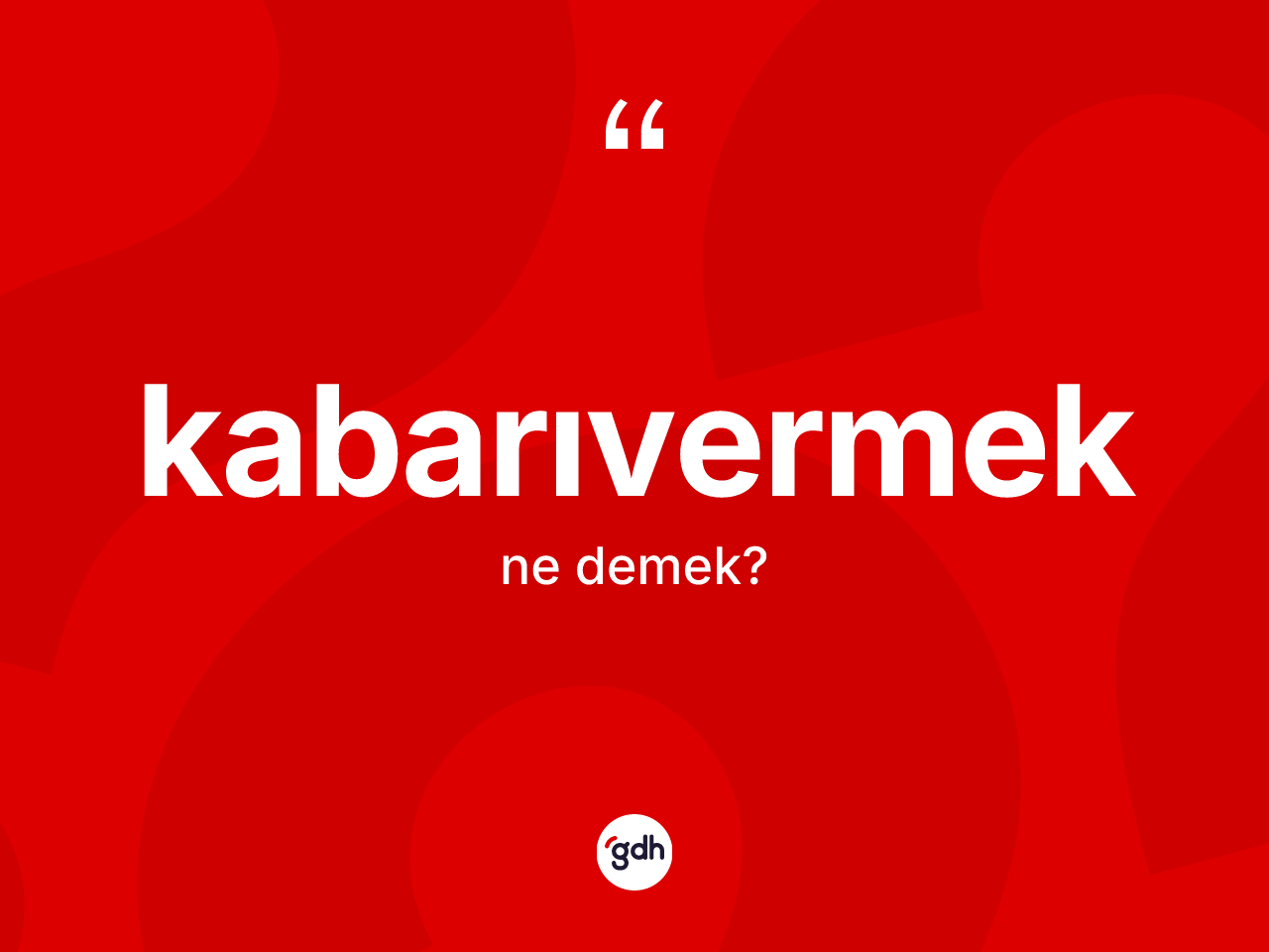 Kabarıvermek kelimesinin anlamı nedir? Kabarıvermeğin TDK'ya göre anlamı nedir?