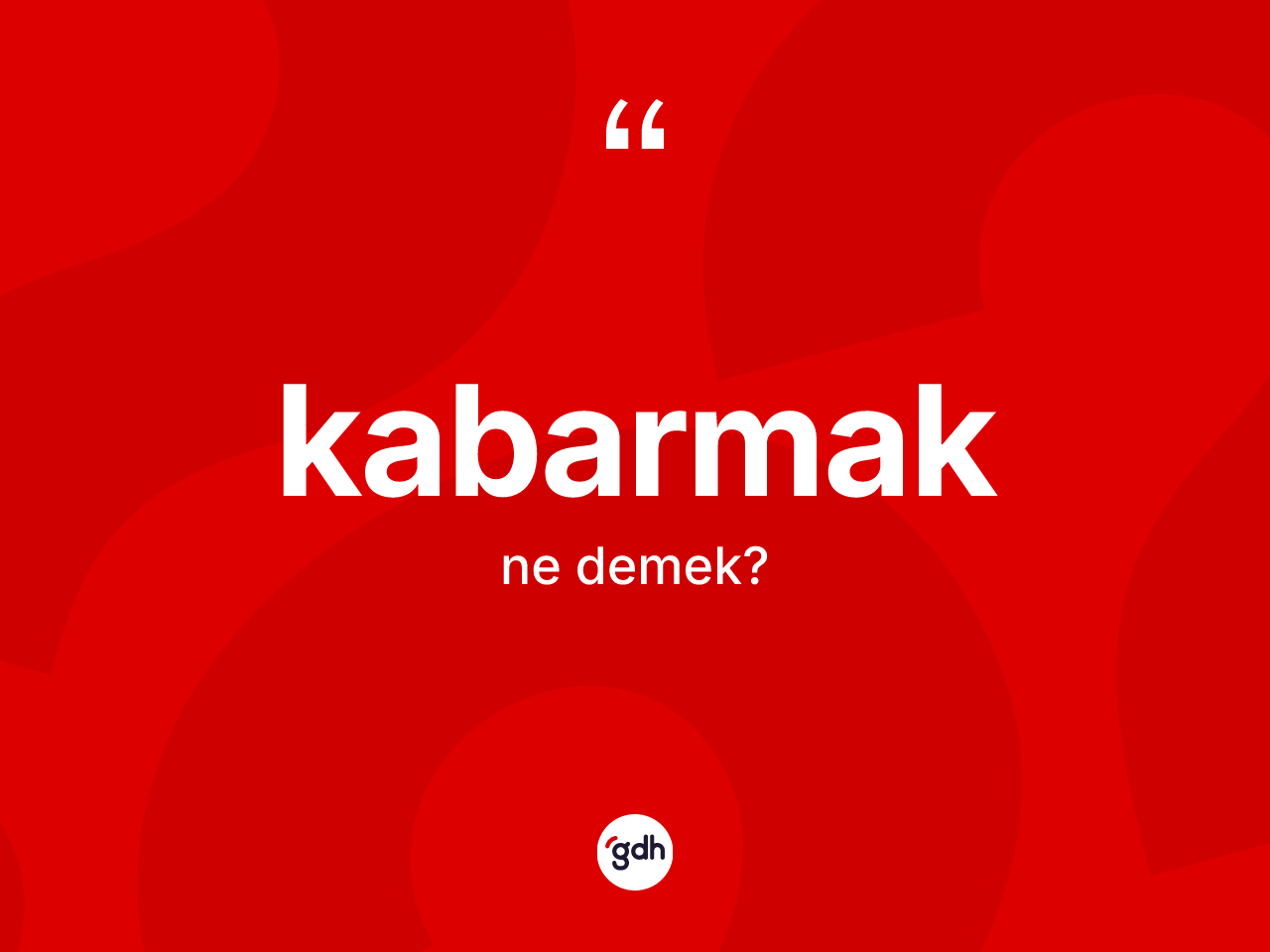 Kabarmak ne demek? Kabarmak kelimesinin TDK anlamı nedir?