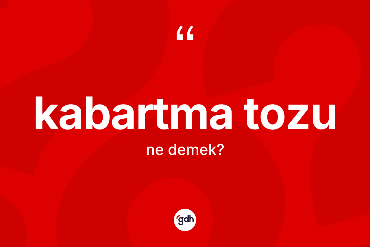 Kabartma tozu kelimesinin sözlükteki tanımı nedir? Kabartma tozunun halk arasındaki kullanımı nasıldır?