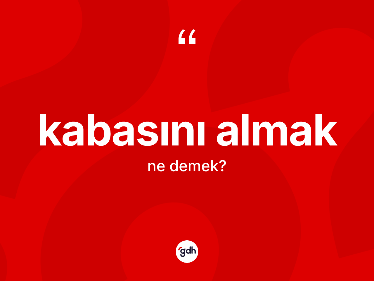 Kabasını almak sözü nedir? Kabasını almak ifadesi hangi durumlarda kullanılır