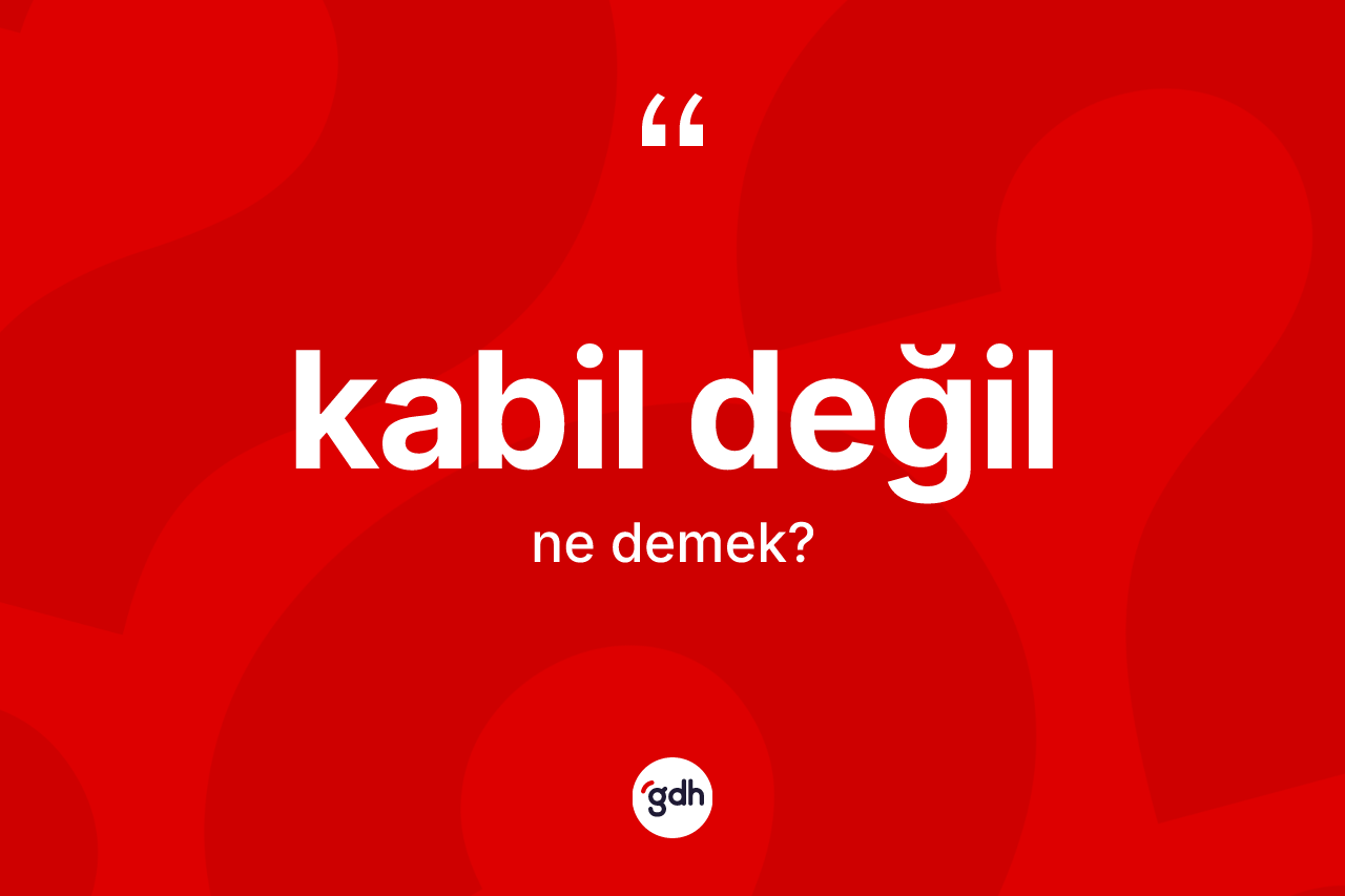 Kabil değil sözü ne anlama gelir? Kabil değil ifadesinin TDK açıklaması nedir?