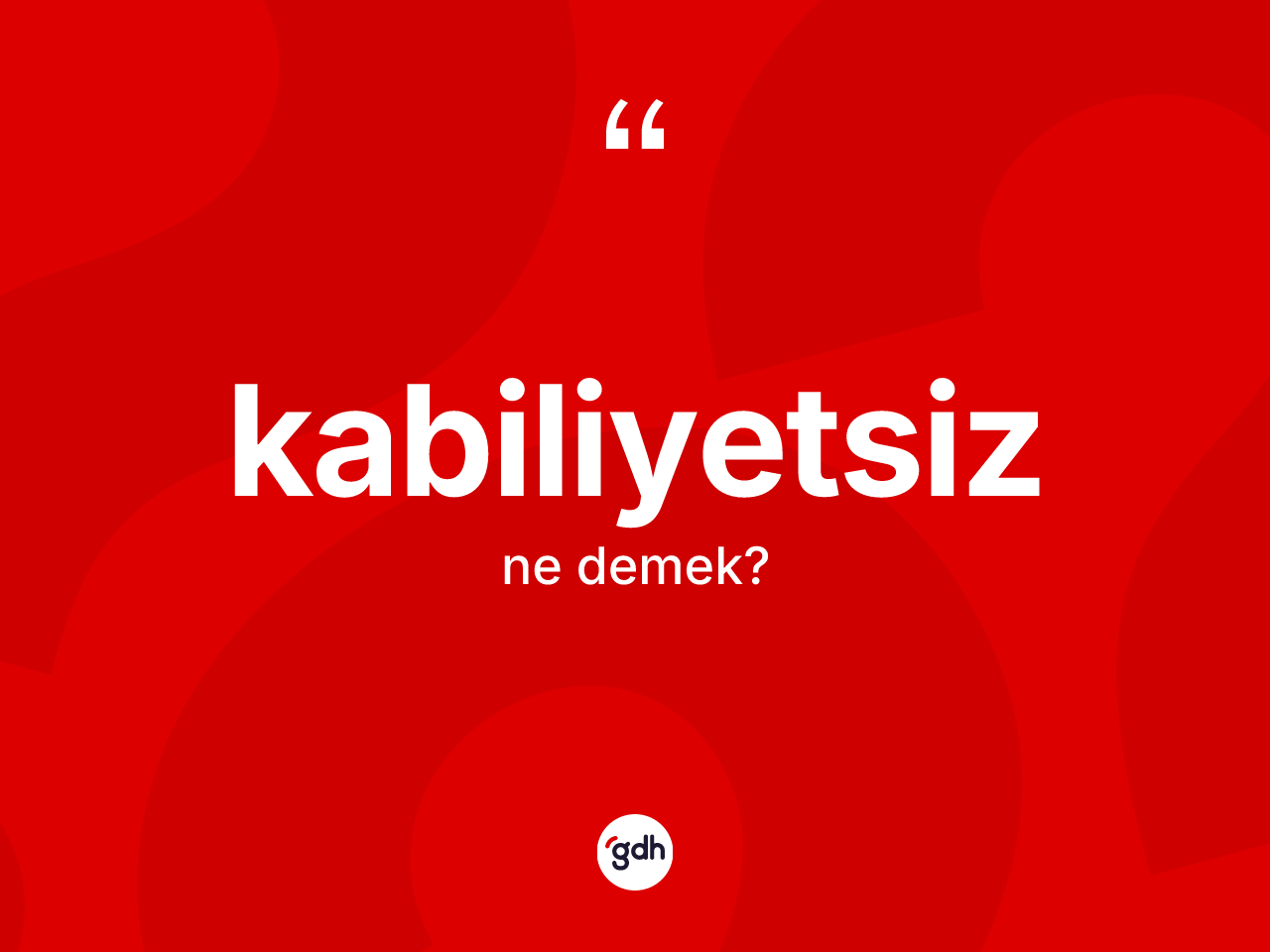 Kabiliyetsiz kelimesi nedir? Kabiliyetsizin sözlükteki anlamı nedir?