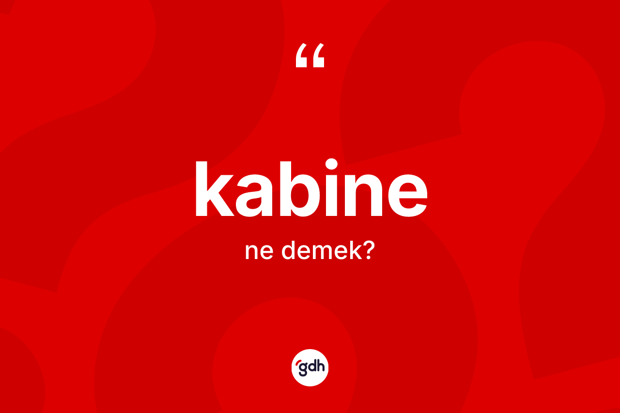 Kabine kelimesinin tanımı nedir? Kabinenin TDK'ya göre anlamı nedir?