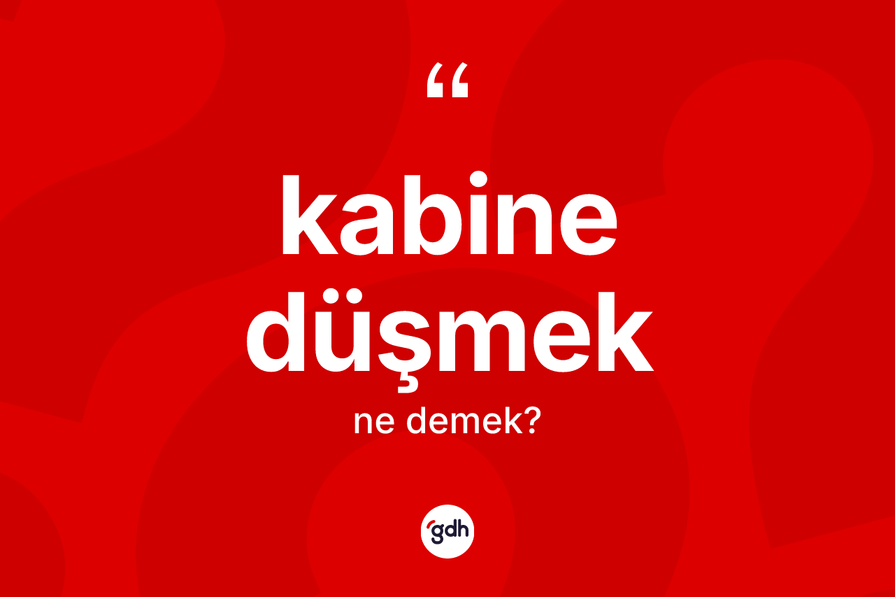 Kabine düşmek ifadesinin sözlükteki anlamı nedir? Kabine düşmek ifadesi hangi durumlarda kullanılır?