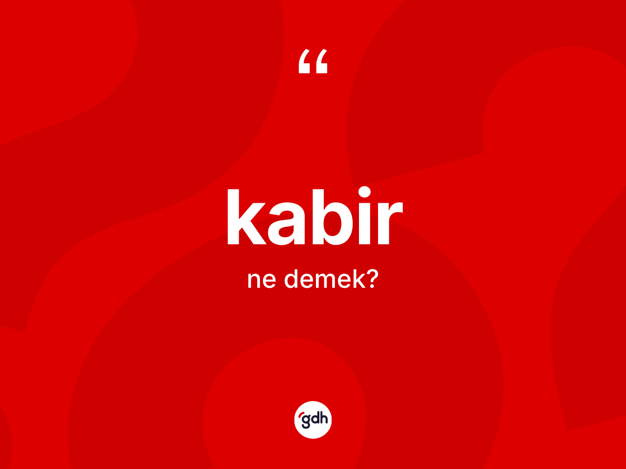 Kabir kelimesinin anlamı nedir? Kabirin sözlükteki anlamı nedir?