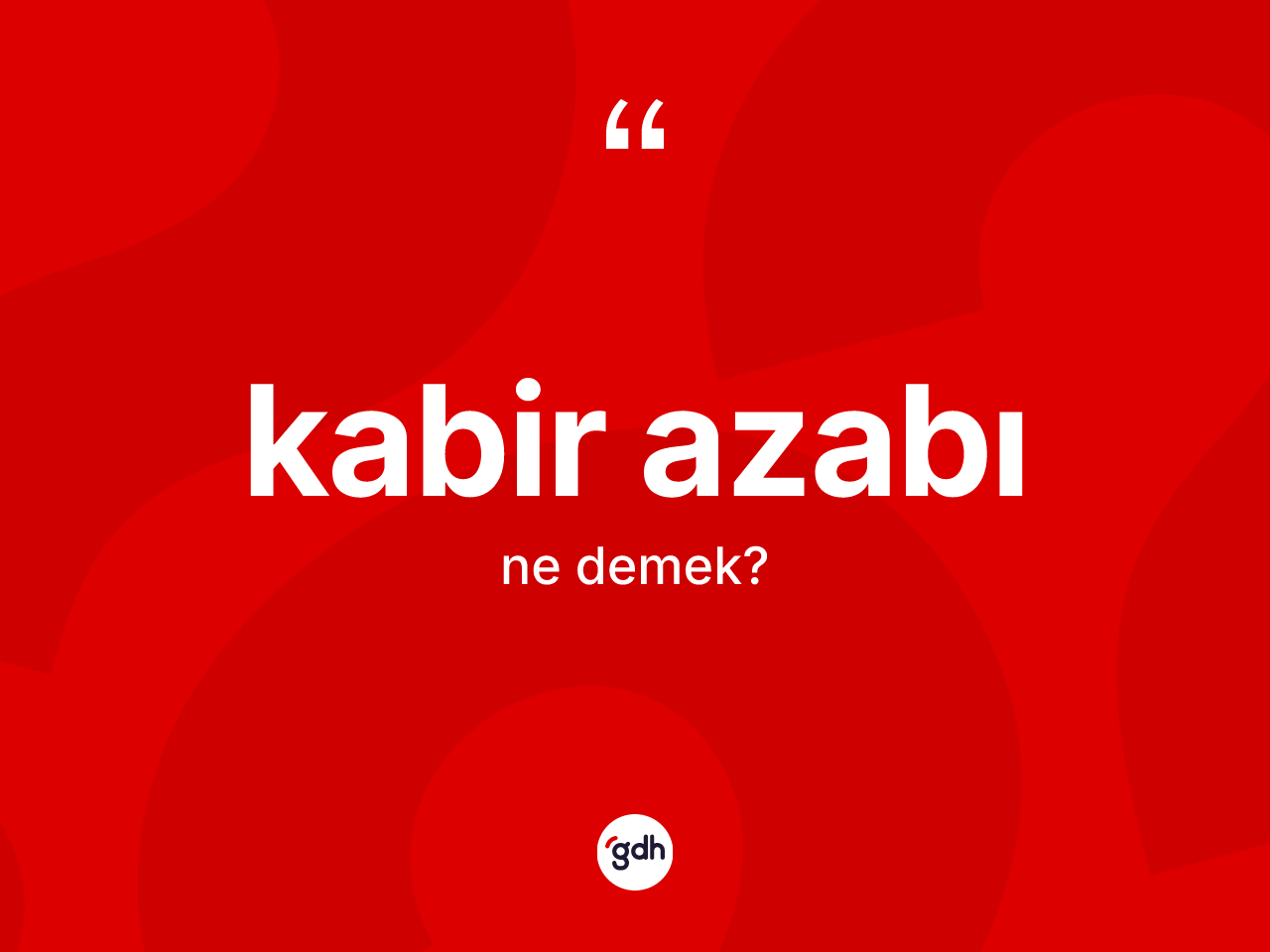 Kabir azabı kelimesinin tanımı nedir? Kabir azabının TDK'ya göre anlamı nedir?