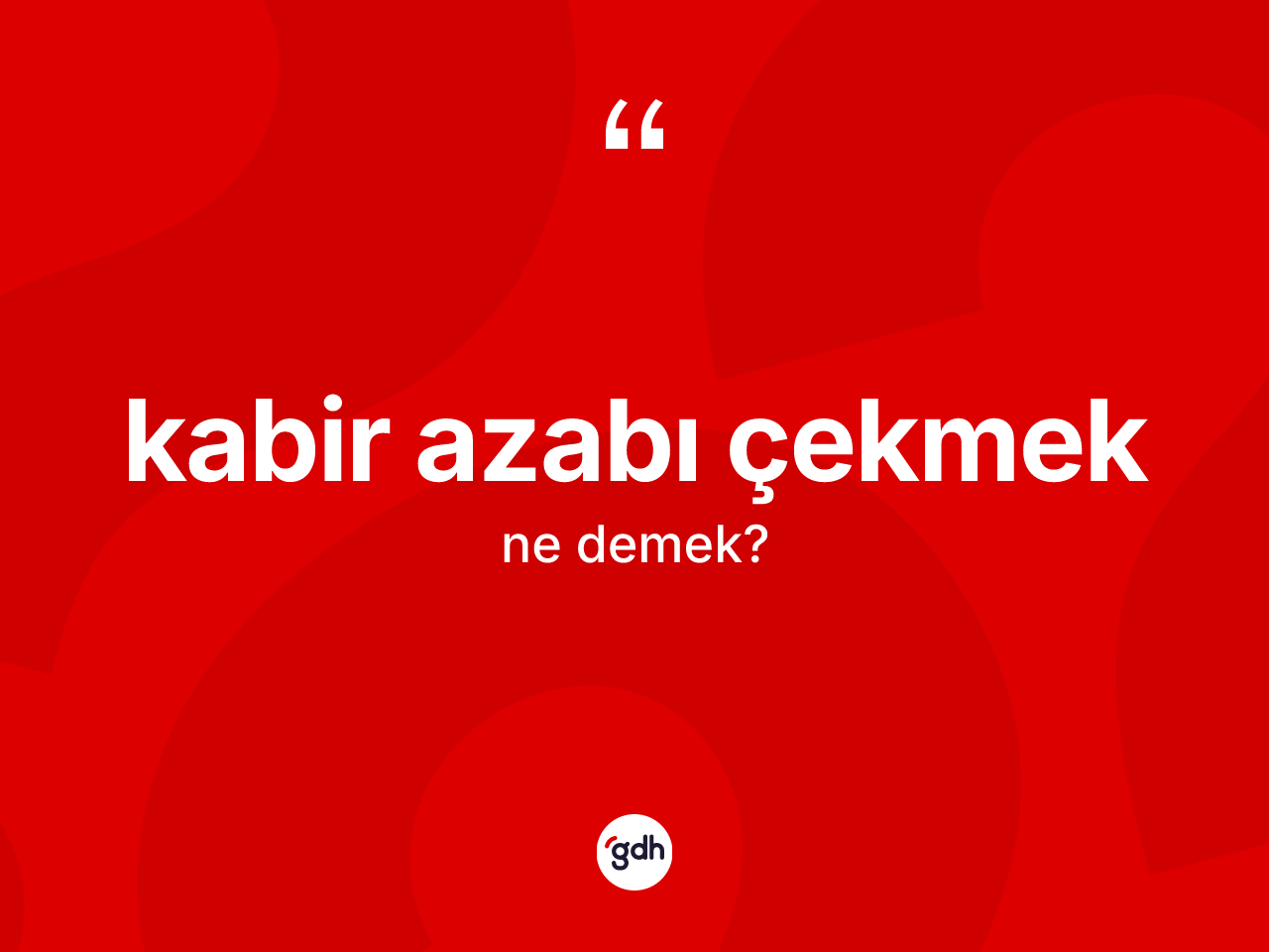 Kabir azabı çekmek sözü ne anlama gelir? Kabir azabı çekmek ifadesinin sözlük anlamı nedir?