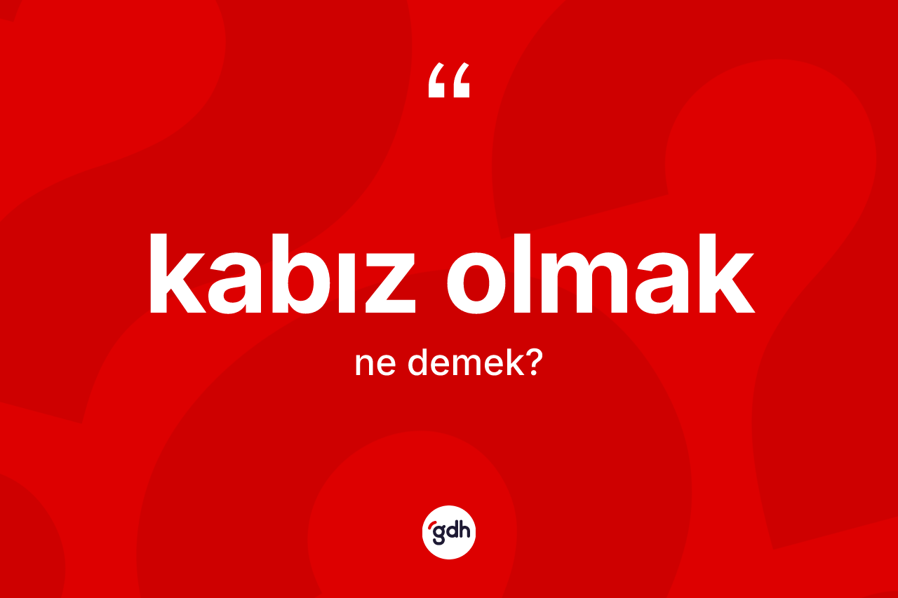 Kabız olmak ne demektir? Kabız olmak ifadesinin TDK anlamı nedir?