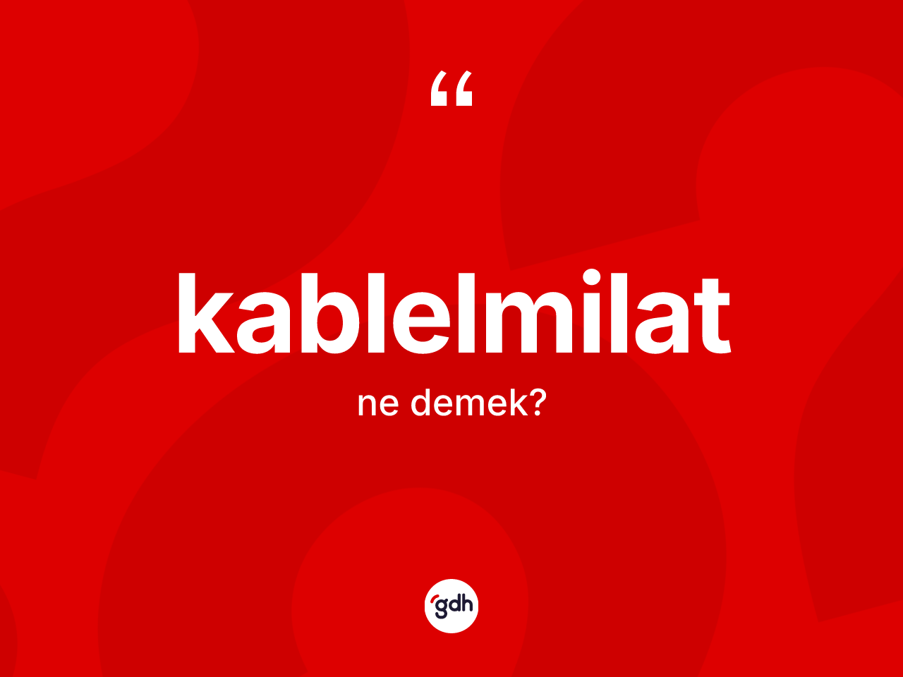 Kablelmilat kelimesi nedir? Kablelmilatın TDK'ya göre anlamı nedir?