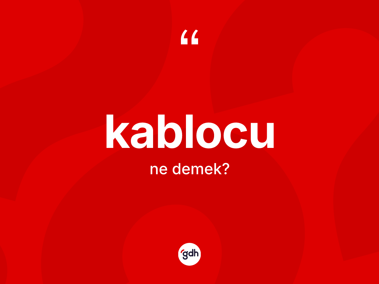 Kablocu kelimesinin sözlükteki tanımı nedir? Kablocunun TDK'ya göre anlamı nedir?