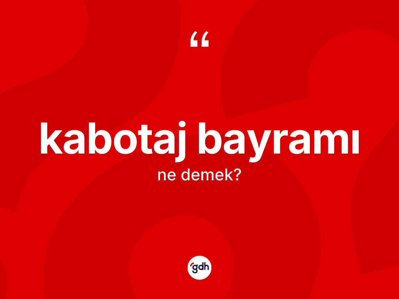 Kabotaj Bayramı kelimesinin sözlükteki tanımı nedir? Kabotaj Bayramı'nın sözlükteki anlamı nedir?