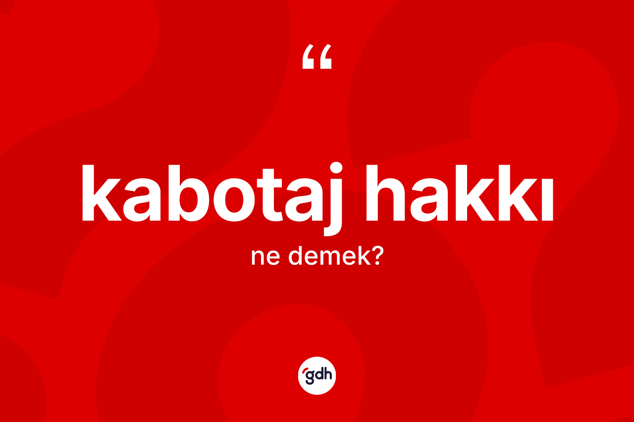 Kabotaj hakkı kelimesi ne demek? Kabotaj hakkı kelimesinin TDK'ya göre açıklaması nedir?