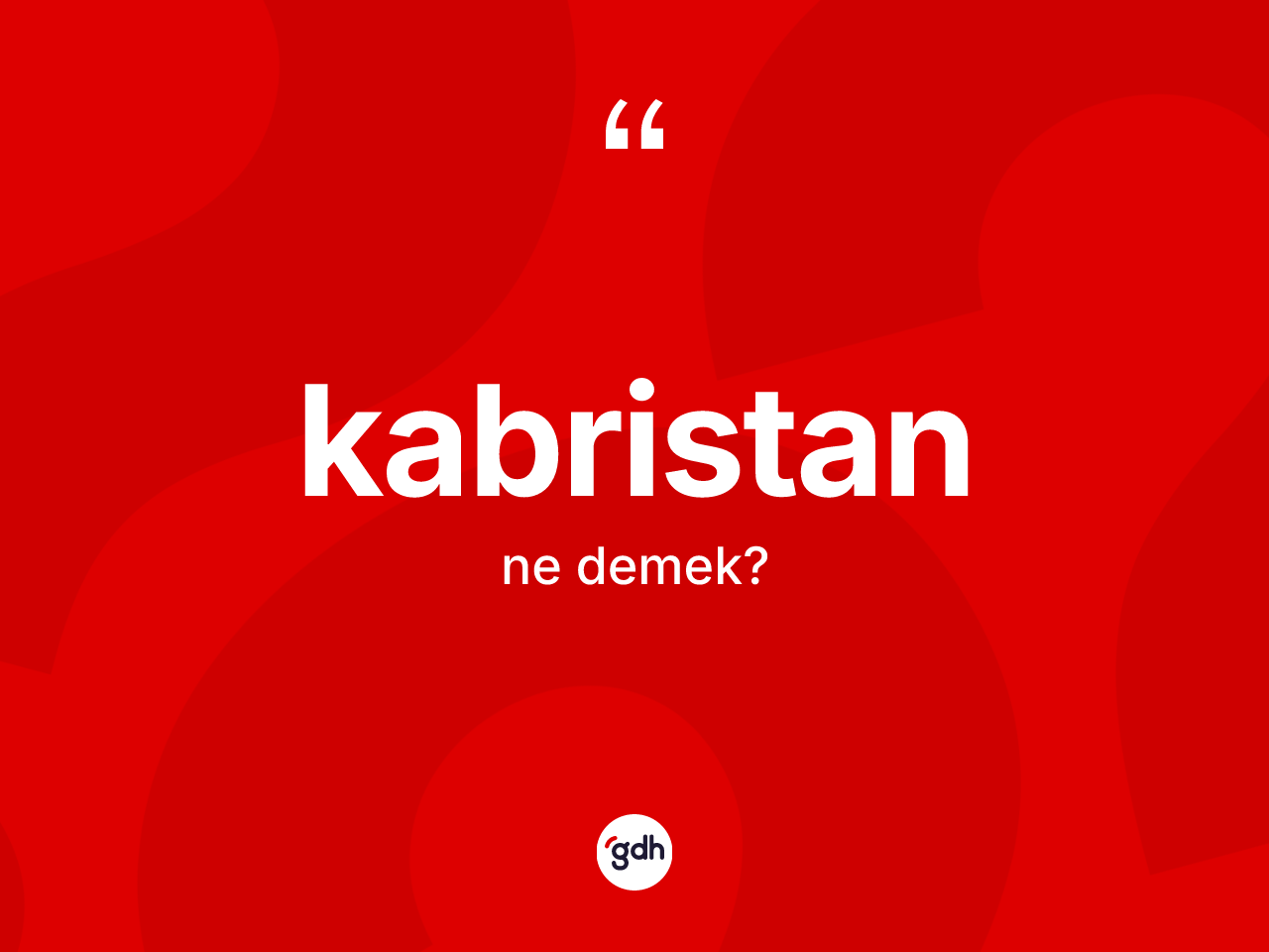 Kabristan kelimesinin sözlükteki tanımı nedir? Kabristanın halk arasındaki kullanımı nasıldır?