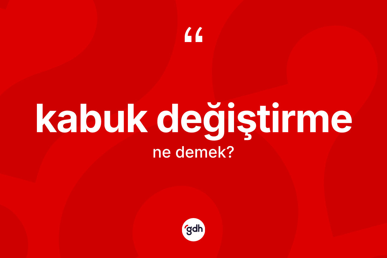Kabuk değiştirme kelimesinin anlamı nedir? Kabuk değiştirme kelimesinin özellikleri nelerdir?