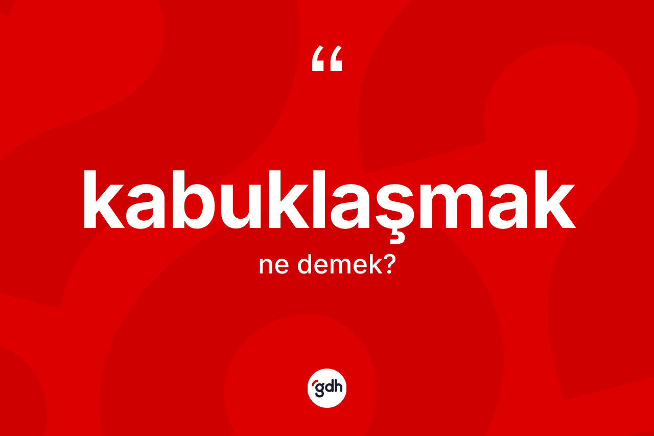 Kabuklaşmak kelimesinin sözlükteki tanımı nedir?