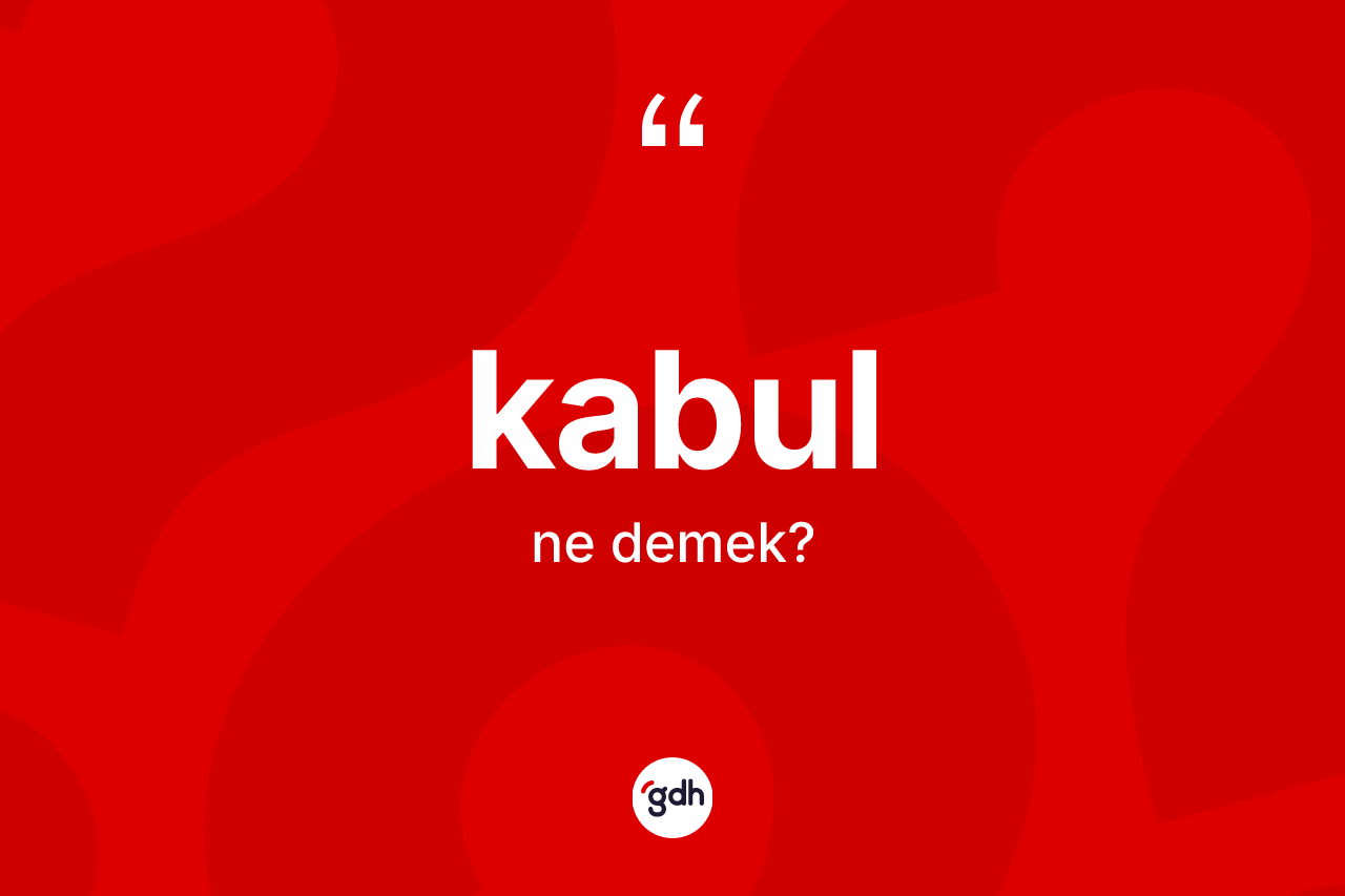 Kabul kelimesinin tanımı nedir?