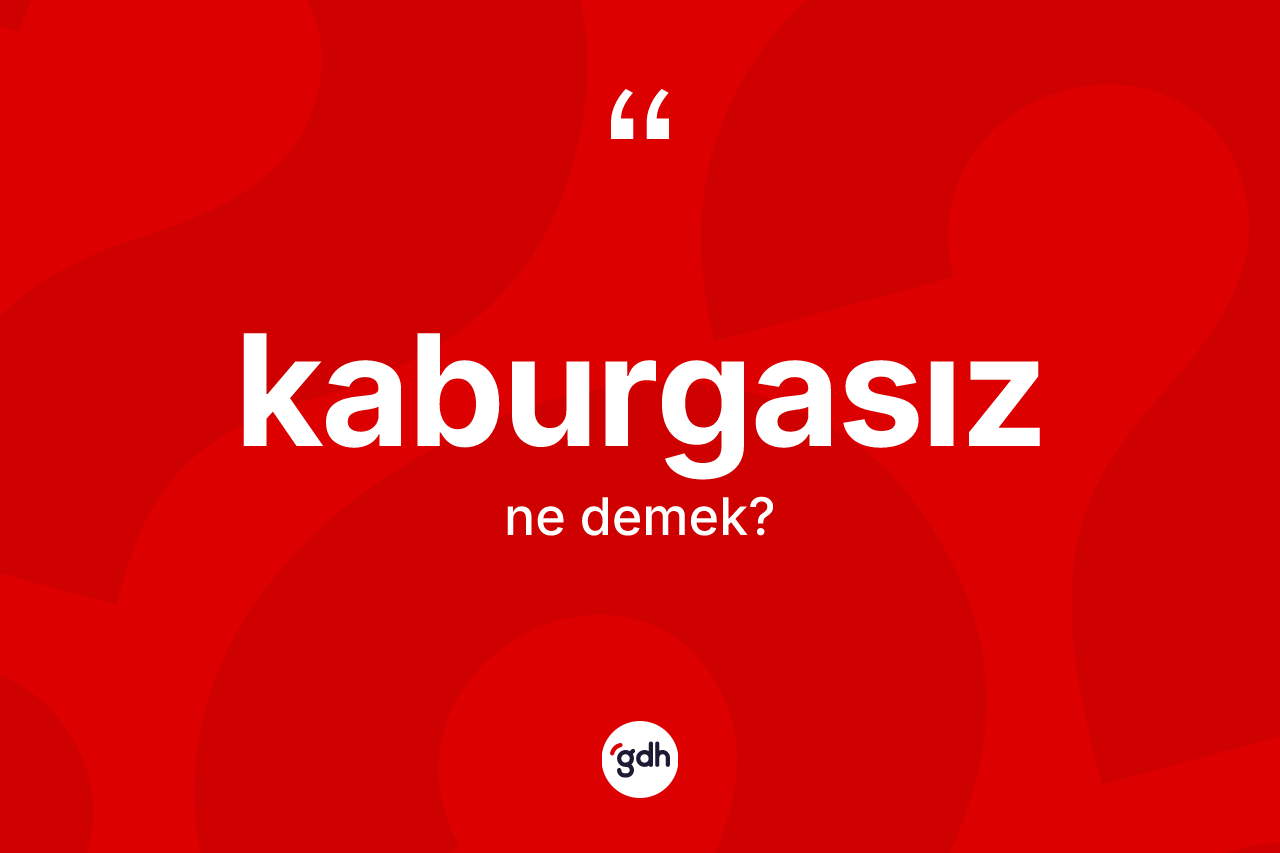 Kaburgasız ne anlama gelir?