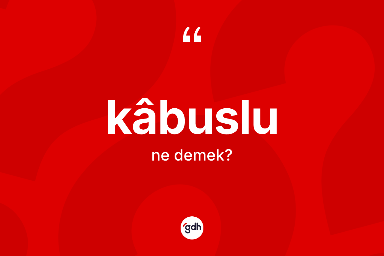 Kâbuslu kelimesinin anlamı nedir?
