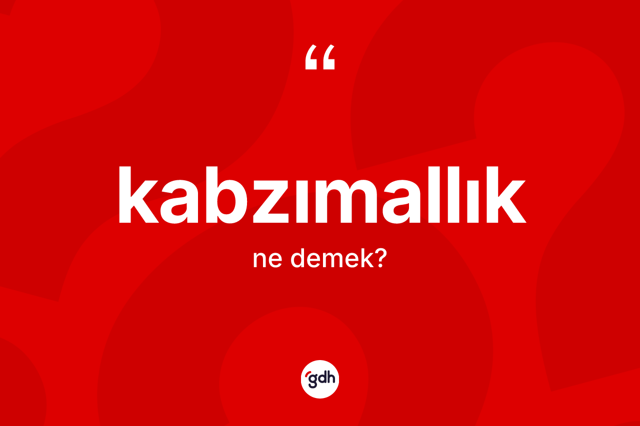 Kabzımallık kelimesinin sözlükteki tanımı nedir?