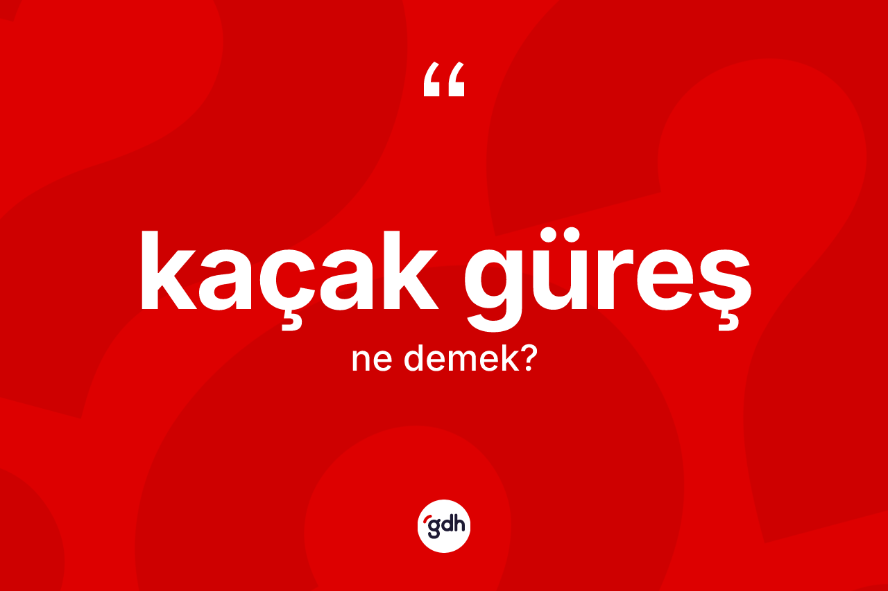 Kaçak güreş  kelimesinin anlamı nedir?