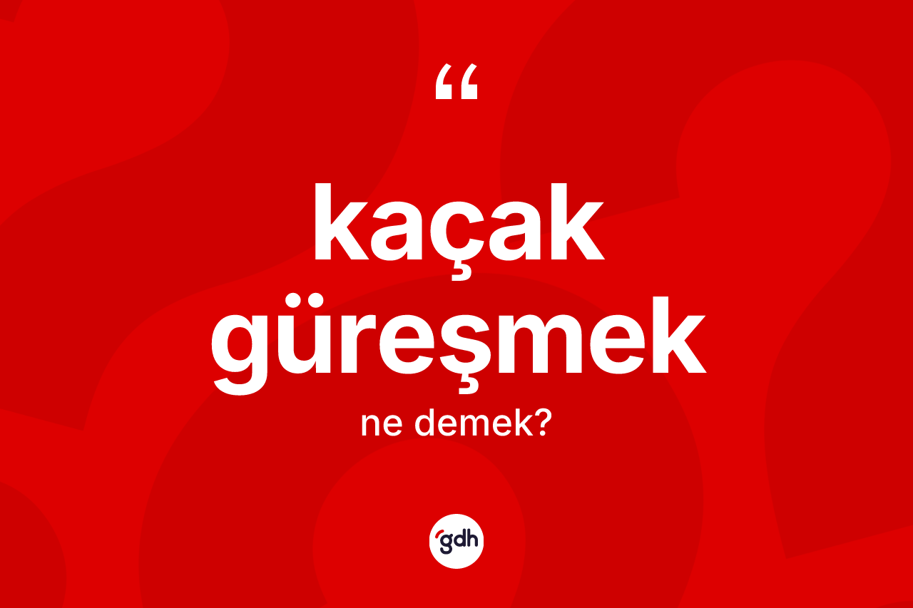 Kaçak güreşmek ne anlama gelir?