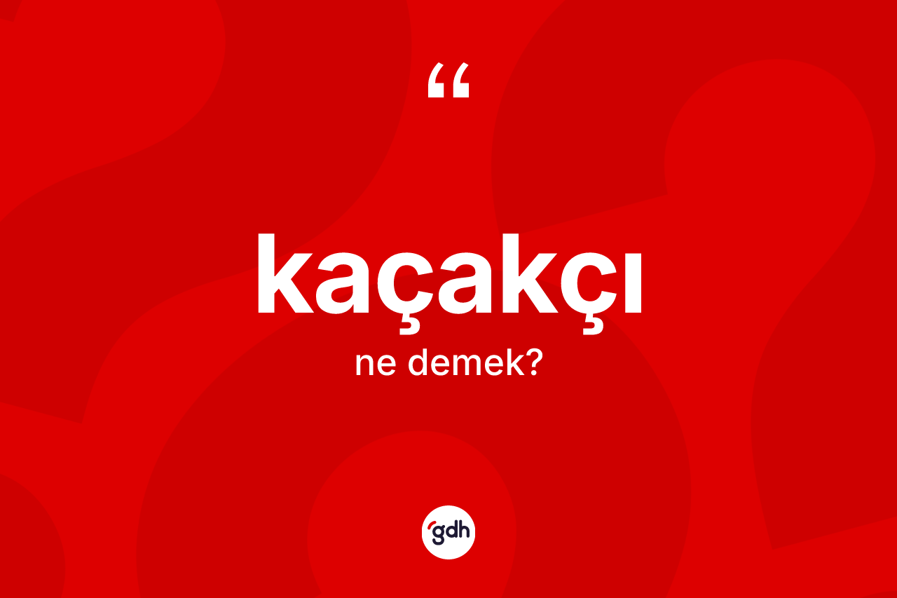 Kaçakçı kelimesinin sözlükteki tanımı nedir? Kaçakçı kelimesinin özellikleri nelerdir?