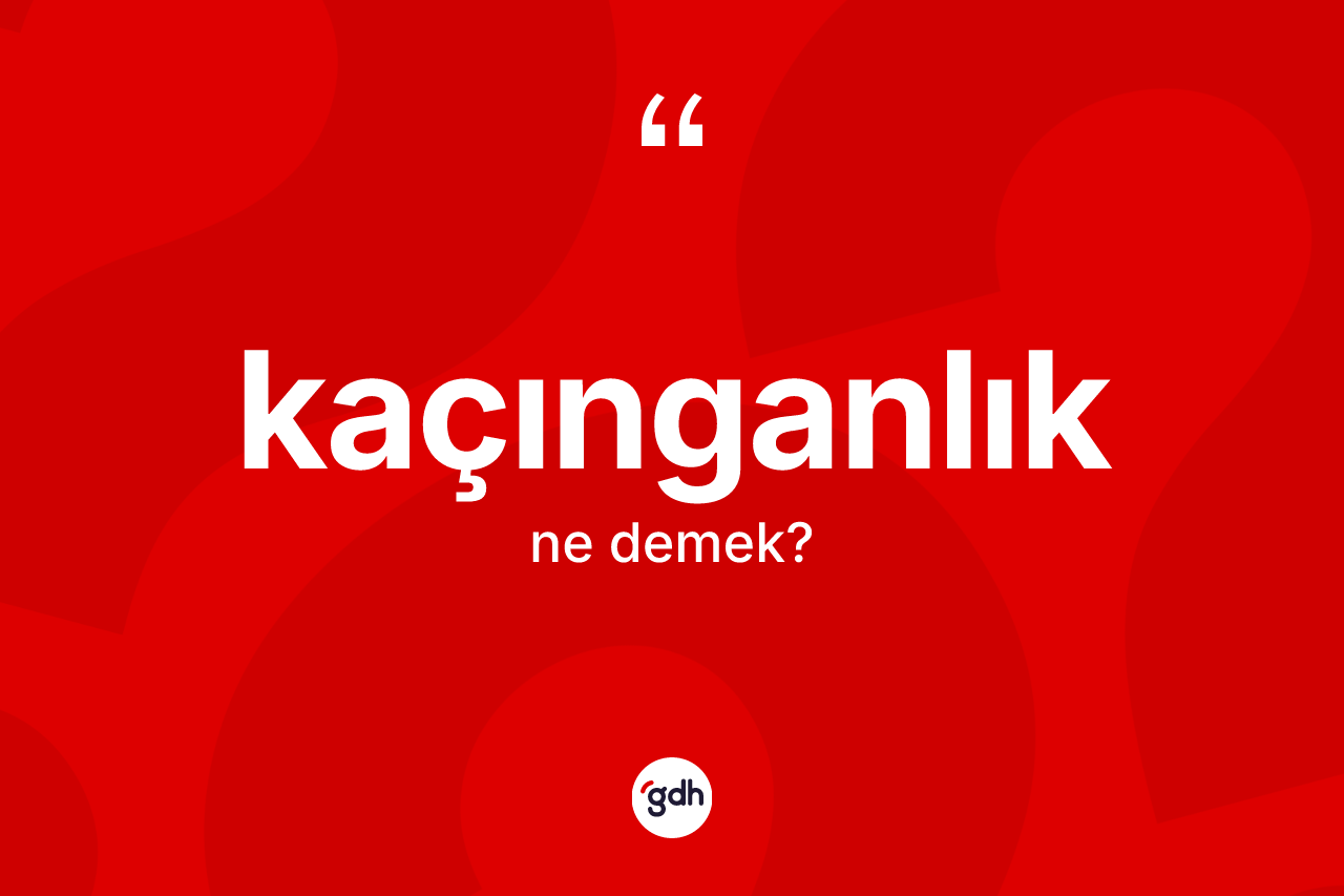 Kaçınganlık kelimesi ne anlama gelir? Kaçınganlığın TDK'ya göre anlamı nedir?