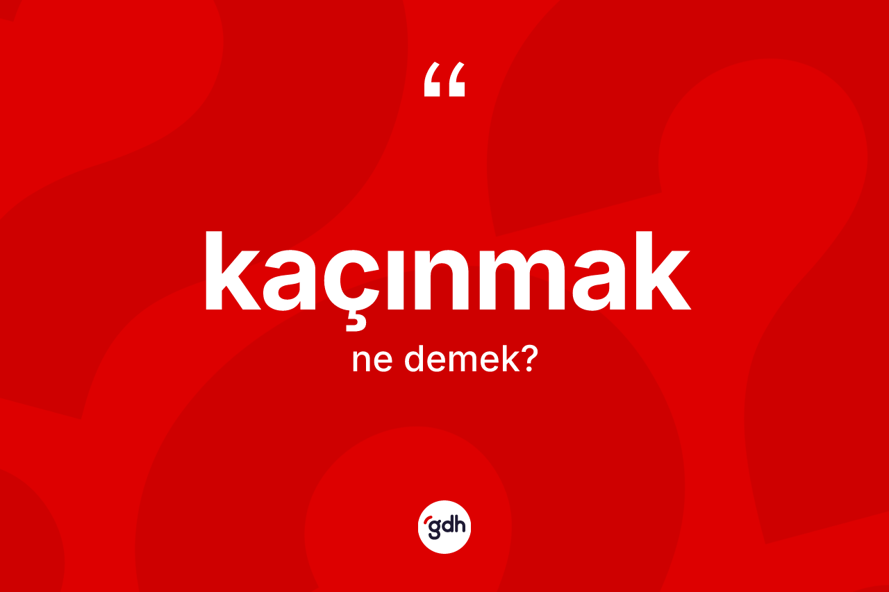 Kaçınmak kelimesinin anlamı nedir?