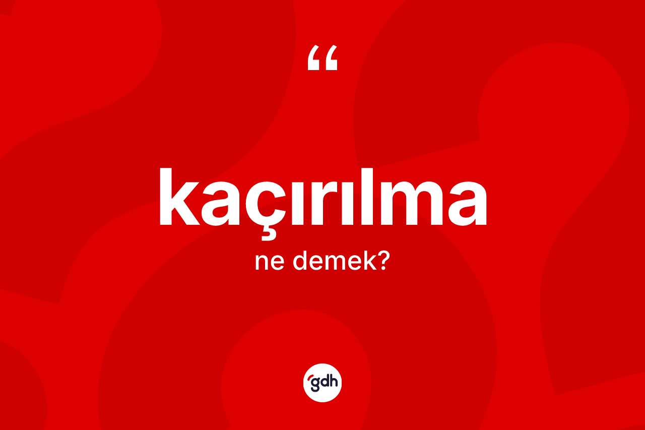 Kaçırılma kelimesi ne demek?