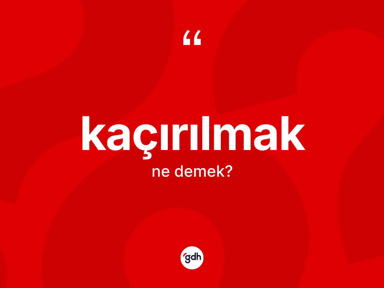 Kaçırılmak nedir? Kaçırılmağın TDK'ya göre anlamı nedir?